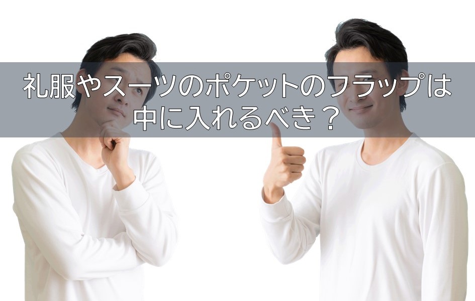 礼服やスーツのポケットのフラップは中に入れるべき？