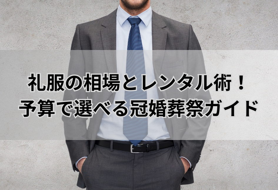 礼服の相場とレンタル術！ 予算で選べる冠婚葬祭ガイド