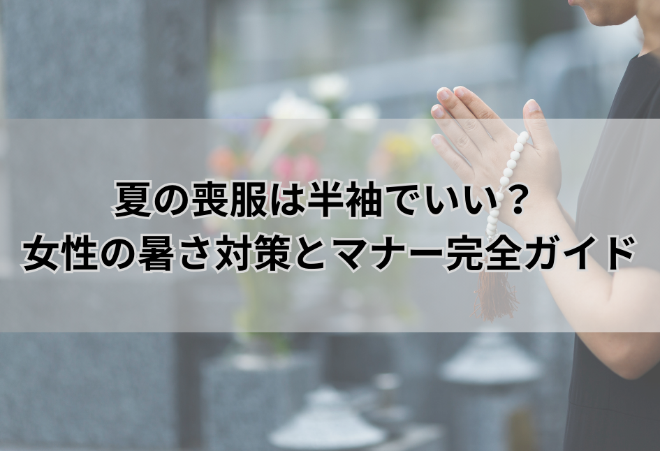 夏の喪服は半袖でいい？ 女性の暑さ対策とマナー完全ガイド