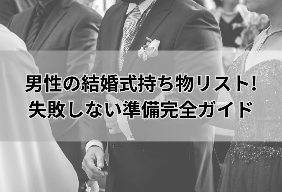 男性の結婚式持ち物リスト! 失敗しない準備完全ガイド