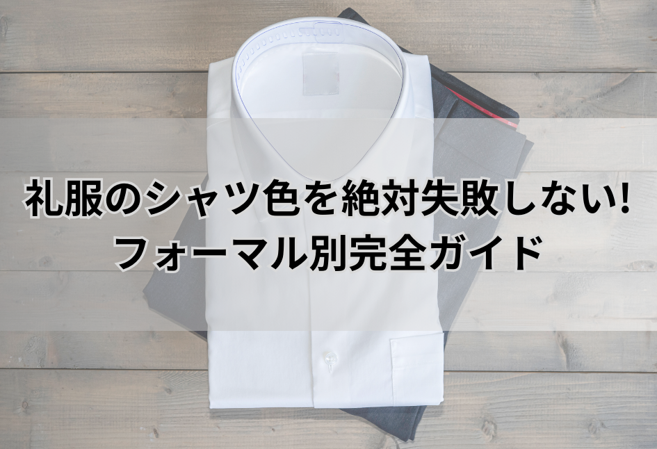礼服のシャツ色を絶対失敗しない!フォーマル別完全ガイド