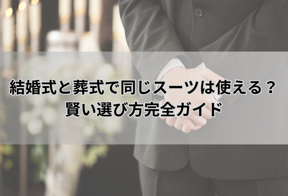 結婚式と葬式で同じスーツは使える？ 賢い選び方完全ガイド